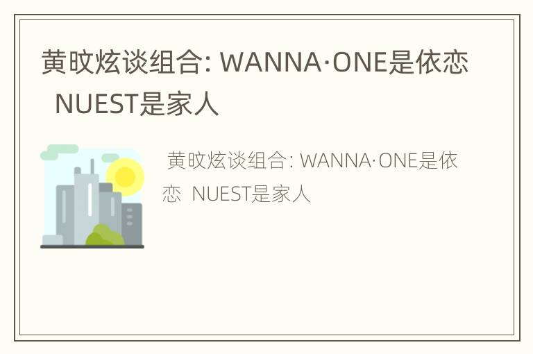 黄旼炫谈组合：WANNA·ONE是依恋  NUEST是家人