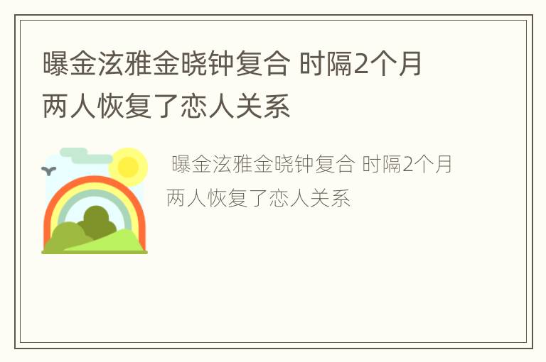 曝金泫雅金晓钟复合 时隔2个月两人恢复了恋人关系