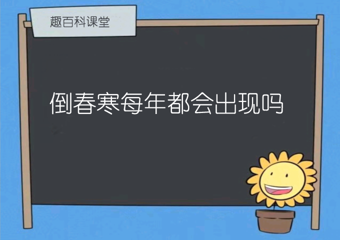 倒春寒每年都会出现吗 每年都会有倒春寒吗