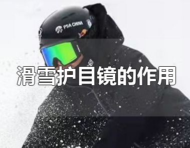 滑雪护目镜的作用是什么 滑雪护目镜有什么用