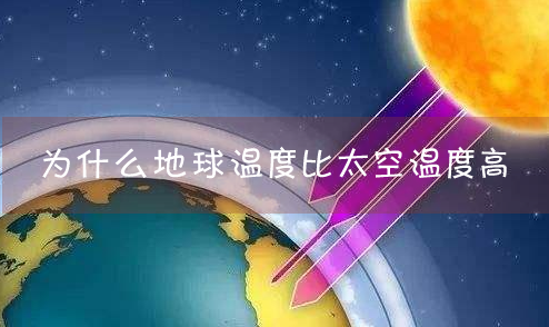 知识科普之为什么地球温度比太空温度高