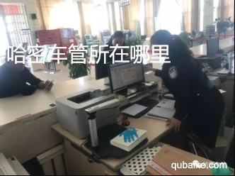 哈密车管所在哪里 哈密车管所上班时间和客服热线电话