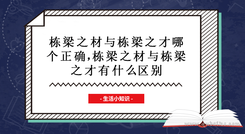 栋梁之材与栋梁之才哪个正确 栋梁之材与栋梁之才有什么区别