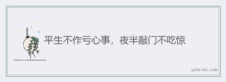 平生不作亏心事，夜半敲门不吃惊的意思