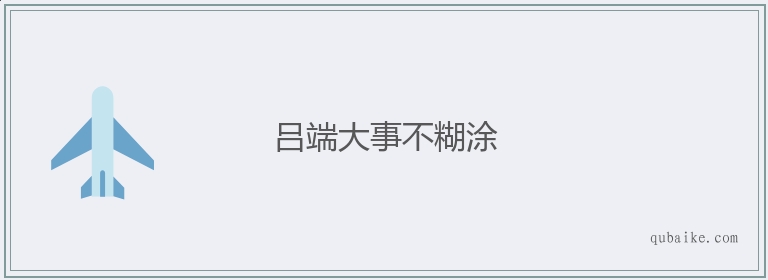 吕端大事不糊涂的意思