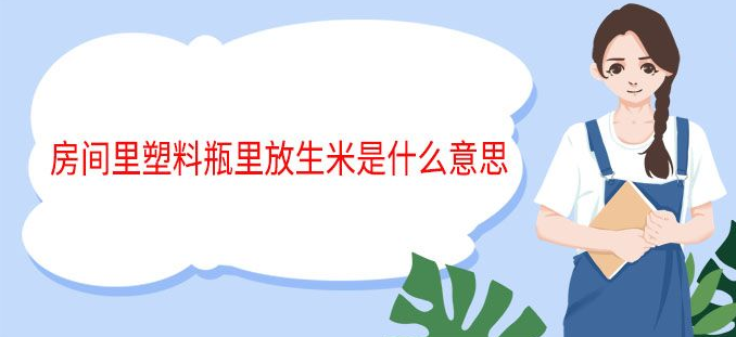 房间里塑料瓶里放生米是什么意思