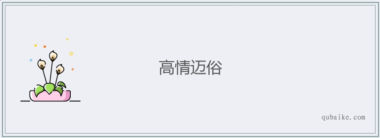 高情迈俗的意思