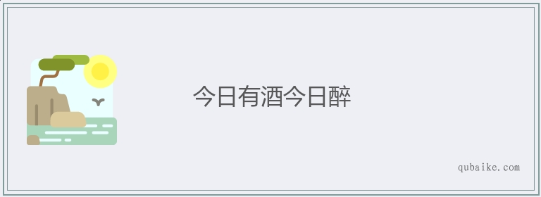 今日有酒今日醉的意思