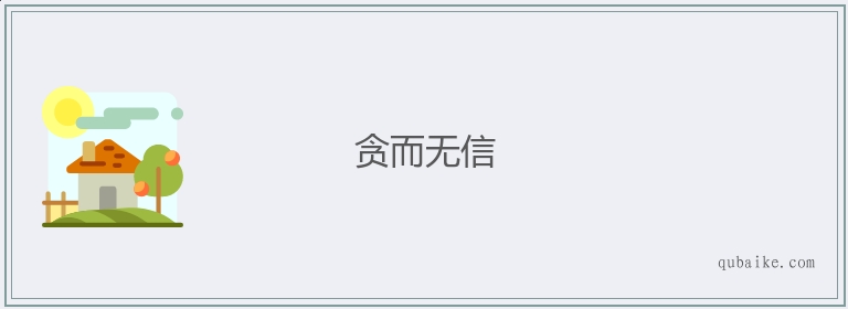 贪而无信的意思