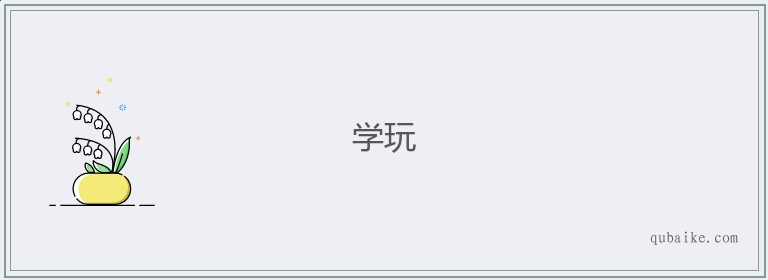 学玩的意思是什么