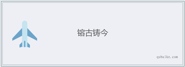 镕古铸今的意思是什么