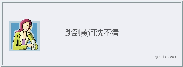 跳到黄河洗不清的意思是什么