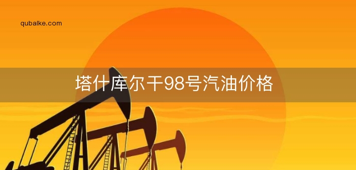 塔什库尔干98号汽油价格