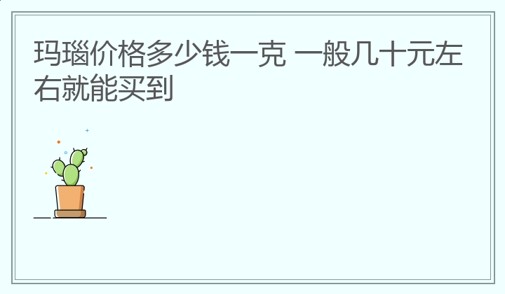 玛瑙价格多少钱一克 一般几十元左右就能买到