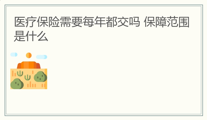 医疗保险需要每年都交吗 保障范围是什么