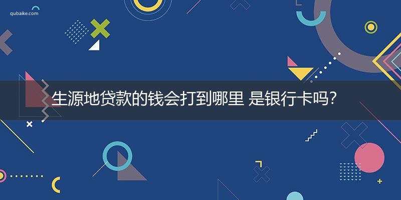 生源地贷款的钱会打到哪里 是银行卡吗？