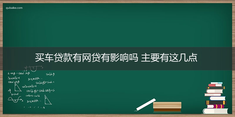 买车贷款有网贷有影响吗 主要有这几点