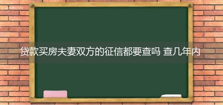 贷款买房夫妻双方的征信都要查吗 查几年内的