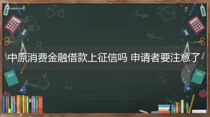 中原消费金融借款上征信吗 申请者要注意了