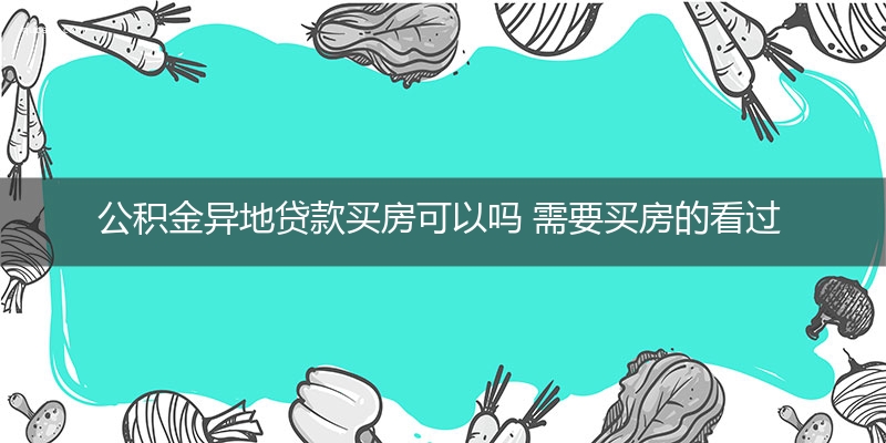 公积金异地贷款买房可以吗 需要买房的看过来