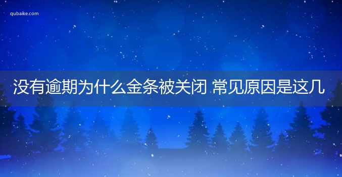 没有逾期为什么金条被关闭 常见原因是这几种