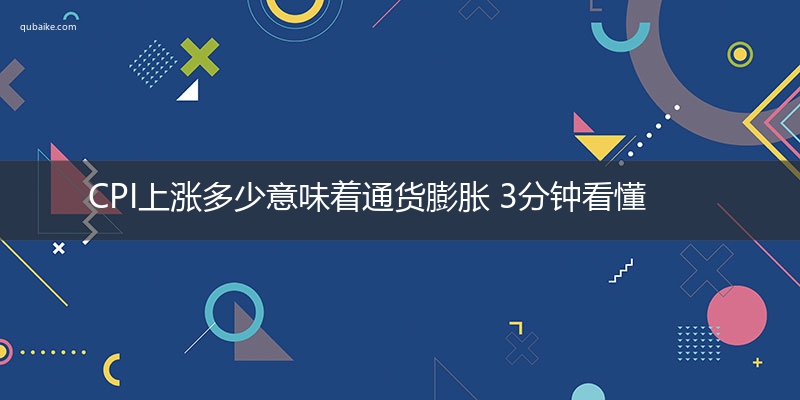 CPI上涨多少意味着通货膨胀 3分钟看懂！