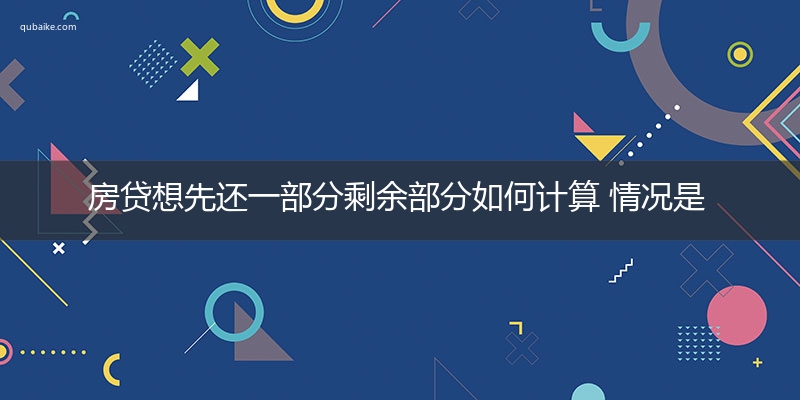 房贷想先还一部分剩余部分如何计算 情况是怎么样的