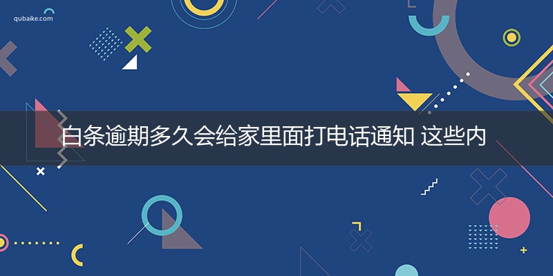 白条逾期多久会给家里面打电话通知 这些内容要看完！