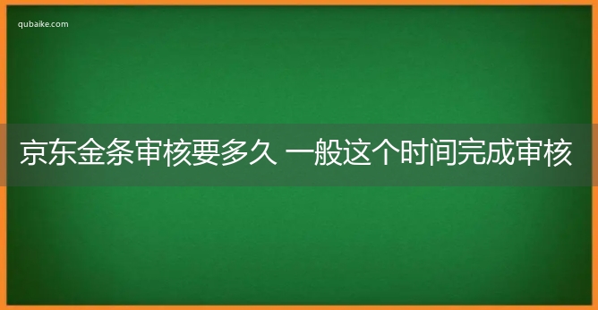 京东金条审核要多久 一般这个时间完成审核