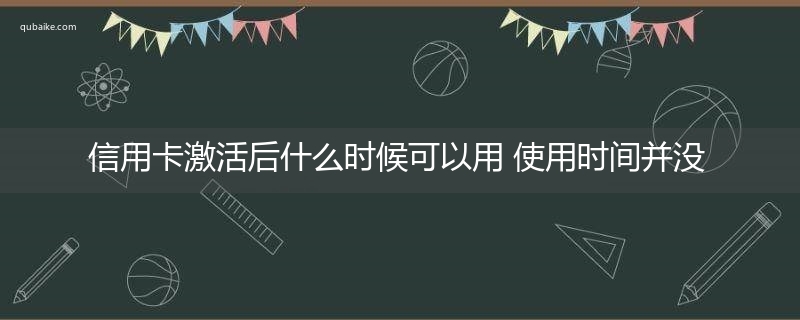 信用卡激活后什么时候可以用 使用时间并没有限制