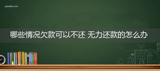 哪些情况欠款可以不还 无力还款的怎么办