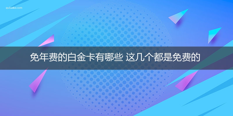 免年费的白金卡有哪些 这几个都是免费的