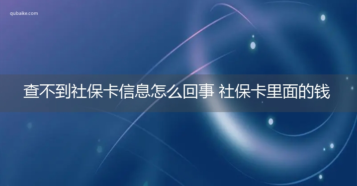 查不到社保卡信息怎么回事 社保卡里面的钱可以取出来吗