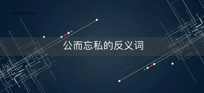 公而忘私的反义词