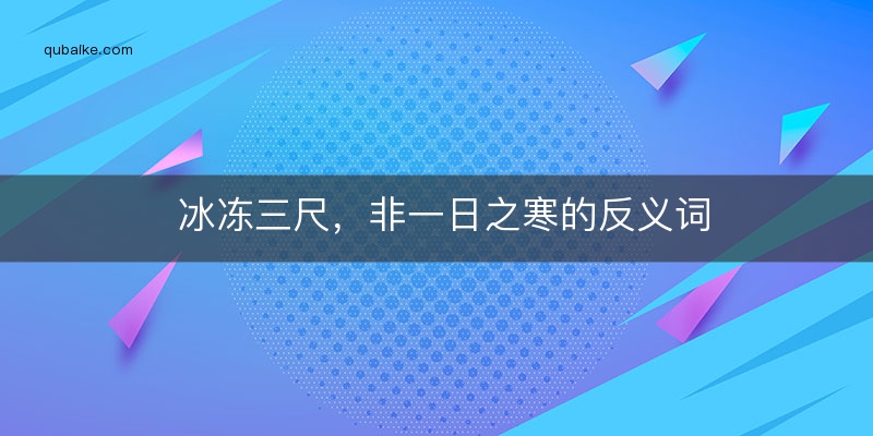 冰冻三尺，非一日之寒的反义词