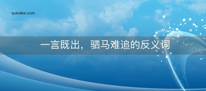 一言既出，驷马难追的反义词