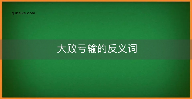 大败亏输的反义词