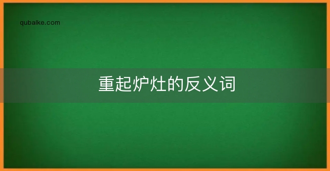 重起炉灶的反义词