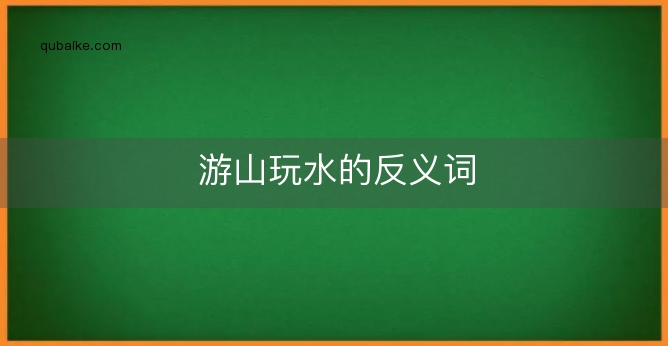 游山玩水的反义词