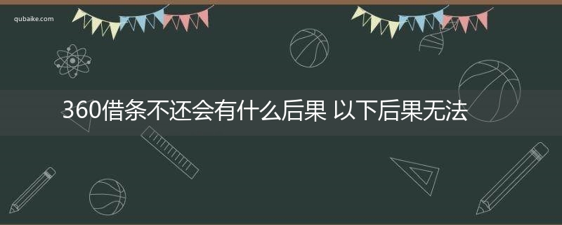 360借条不还会有什么后果 以下后果无法避免