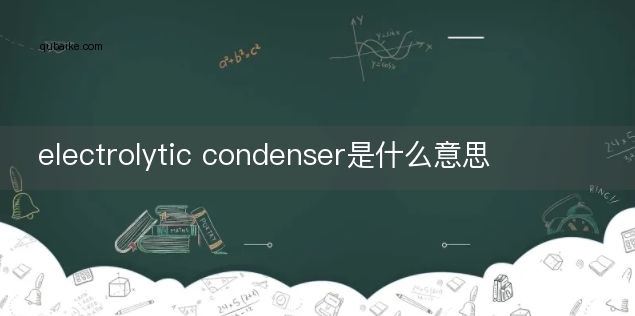 electrolytic condenser是什么意思