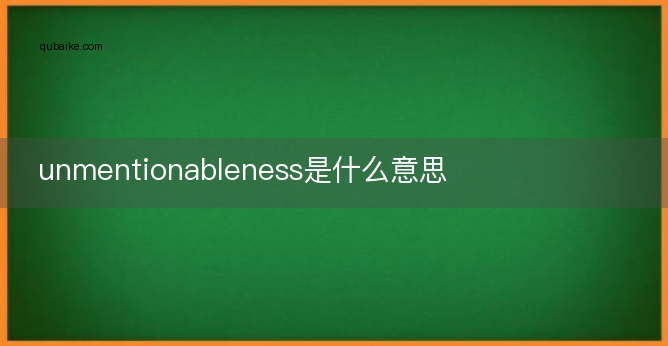 unmentionableness是什么意思