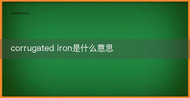 corrugated iron是什么意思