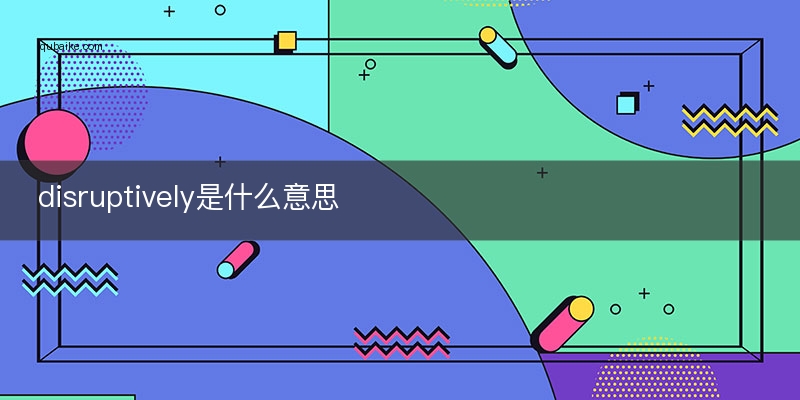 disruptively是什么意思