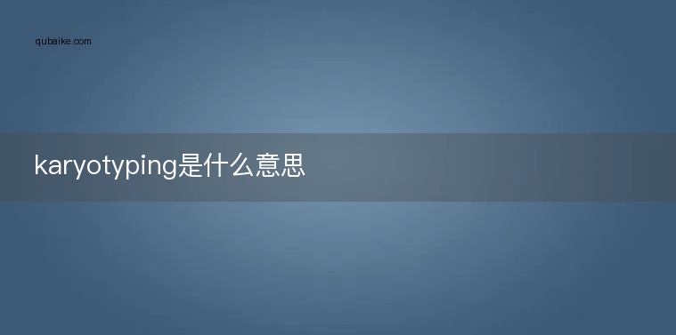 karyotyping是什么意思