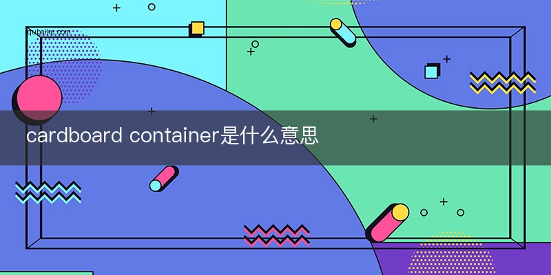 cardboard container是什么意思