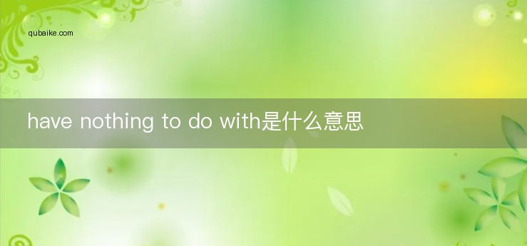 have nothing to do with是什么意思