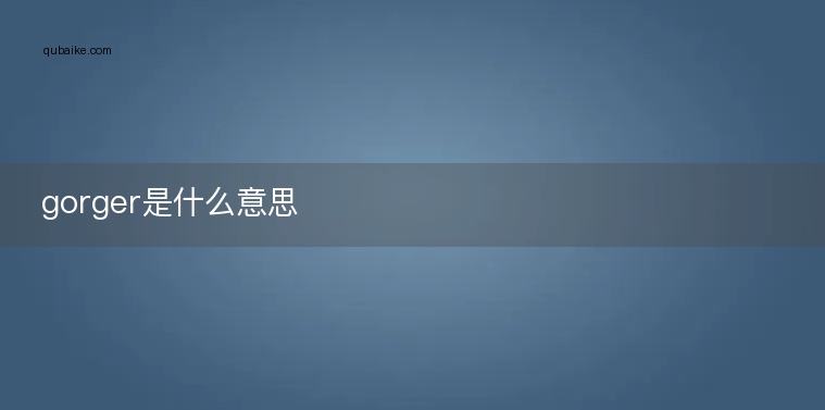 gorger是什么意思
