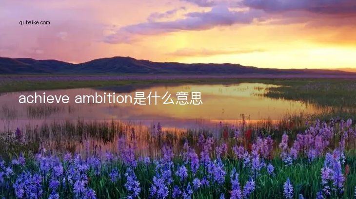 achieve ambition是什么意思