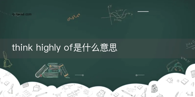 think highly of是什么意思